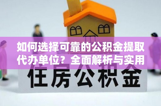 子长如何选择可靠的公积金提取代办单位？全面解析与实用指南