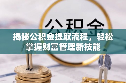 子长揭秘公积金提取流程，轻松掌握财富管理新技能
