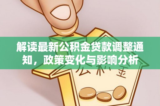 子长解读最新公积金贷款调整通知，政策变化与影响分析