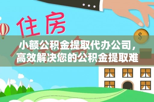 子长小额公积金提取代办公司，高效解决您的公积金提取难题