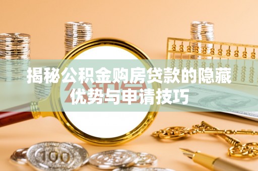 子长揭秘公积金购房贷款的隐藏优势与申请技巧