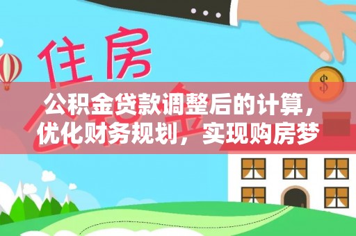 子长公积金贷款调整后的计算，优化财务规划，实现购房梦想
