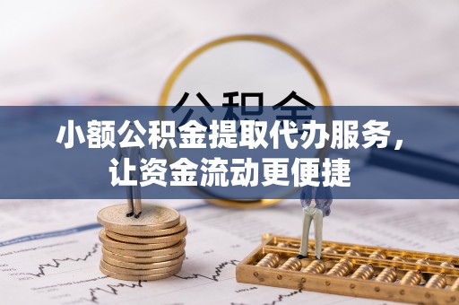 子长小额公积金提取代办服务，让资金流动更便捷