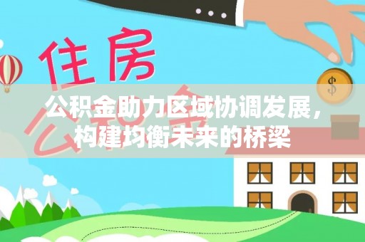 子长公积金助力区域协调发展，构建均衡未来的桥梁