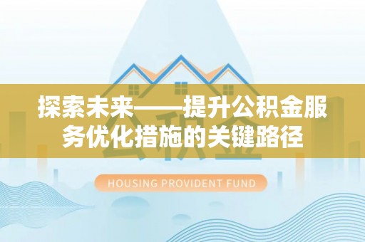 子长探索未来——提升公积金服务优化措施的关键路径
