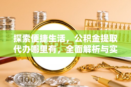 子长探索便捷生活，公积金提取代办哪里有，全面解析与实用指南