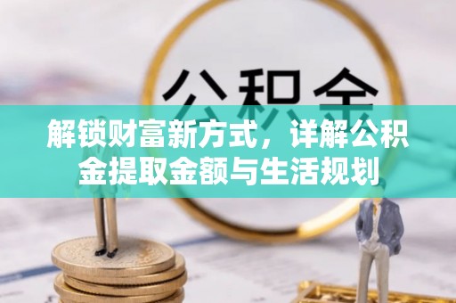 子长解锁财富新方式，详解公积金提取金额与生活规划