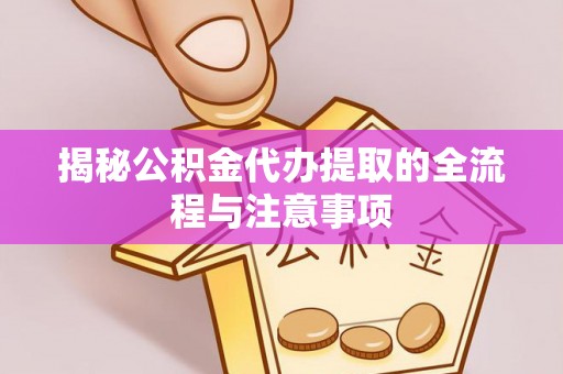 子长揭秘公积金代办提取的全流程与注意事项