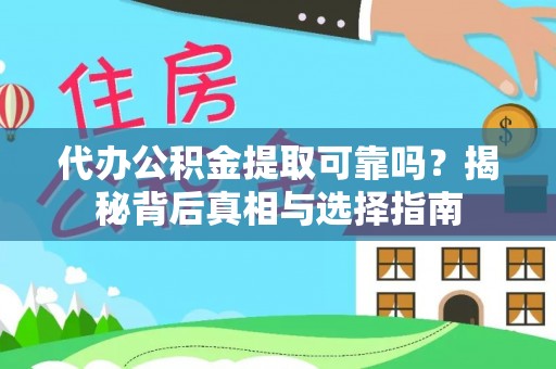 子长代办公积金提取可靠吗？揭秘背后真相与选择指南