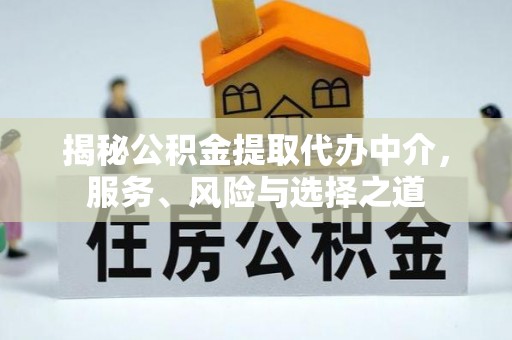 子长揭秘公积金提取代办中介，服务、风险与选择之道