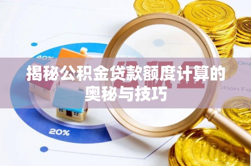 子长揭秘公积金贷款额度计算的奥秘与技巧