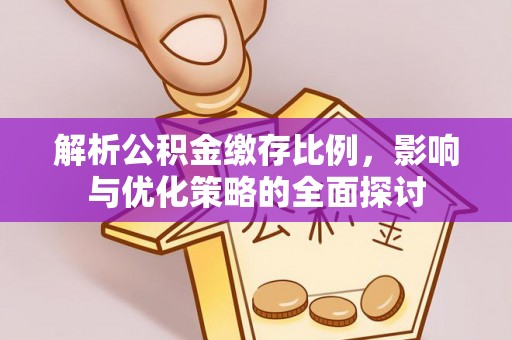 子长解析公积金缴存比例，影响与优化策略的全面探讨