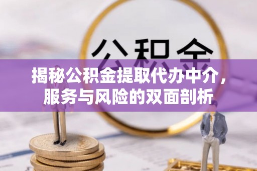 子长揭秘公积金提取代办中介，服务与风险的双面剖析