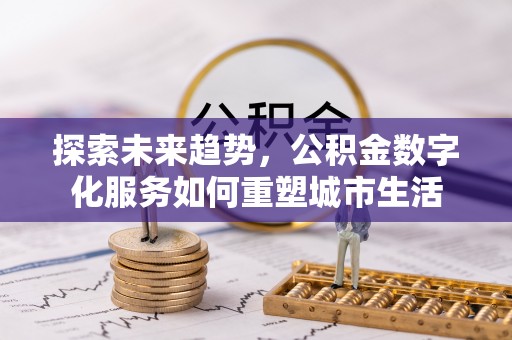 子长探索未来趋势，公积金数字化服务如何重塑城市生活