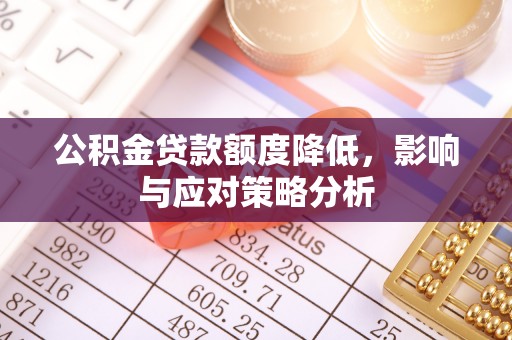子长公积金贷款额度降低，影响与应对策略分析