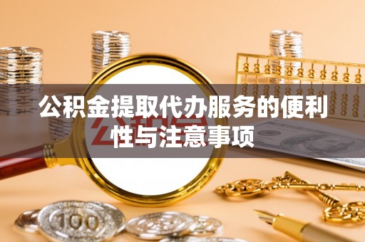 子长公积金提取代办服务的便利性与注意事项