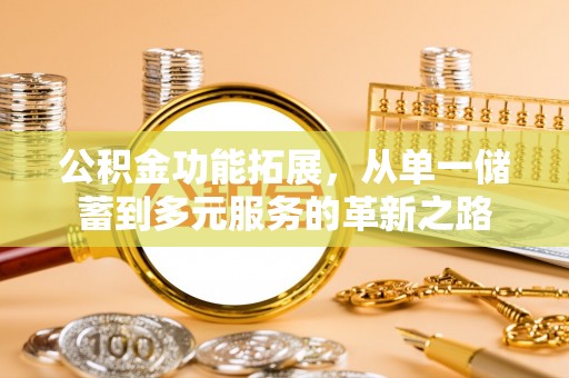 子长公积金功能拓展，从单一储蓄到多元服务的革新之路
