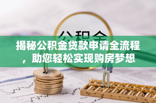 子长揭秘公积金贷款申请全流程，助您轻松实现购房梦想