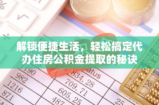 子长解锁便捷生活，轻松搞定代办住房公积金提取的秘诀