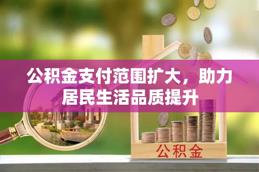 子长公积金支付范围扩大，助力居民生活品质提升