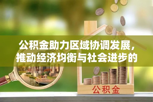 子长公积金助力区域协调发展，推动经济均衡与社会进步的桥梁