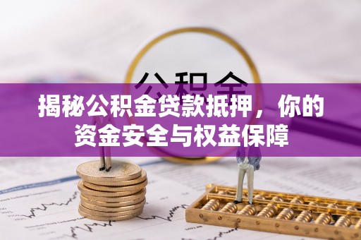 子长揭秘公积金贷款抵押，你的资金安全与权益保障
