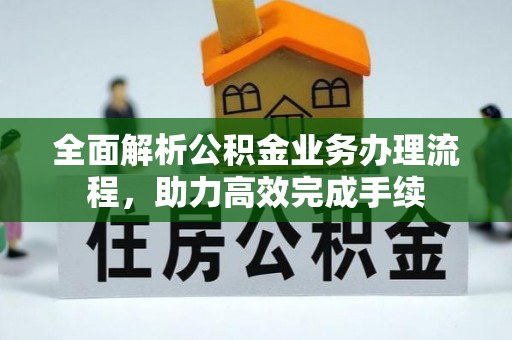 子长全面解析公积金业务办理流程，助力高效完成手续