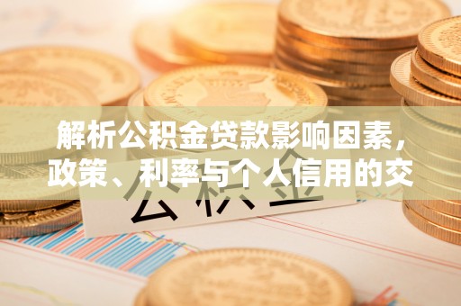子长解析公积金贷款影响因素，政策、利率与个人信用的交织作用