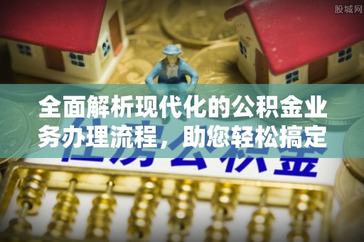子长全面解析现代化的公积金业务办理流程，助您轻松搞定每一笔交易