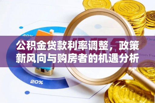 子长公积金贷款利率调整，政策新风向与购房者的机遇分析