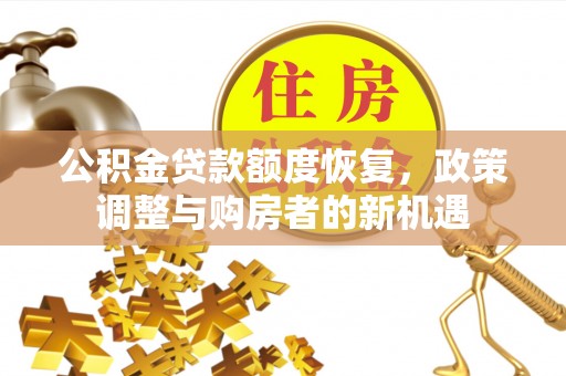 子长公积金贷款额度恢复，政策调整与购房者的新机遇