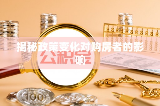 子长揭秘政策变化对购房者的影响
