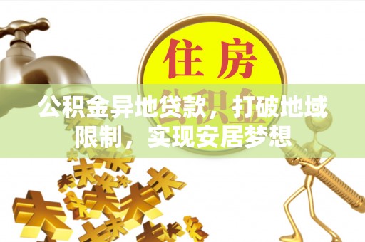 子长公积金异地贷款，打破地域限制，实现安居梦想
