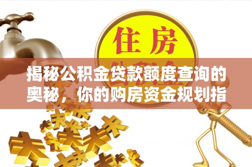 子长揭秘公积金贷款额度查询的奥秘，你的购房资金规划指南