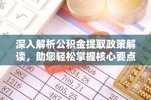 子长深入解析公积金提取政策解读，助您轻松掌握核心要点