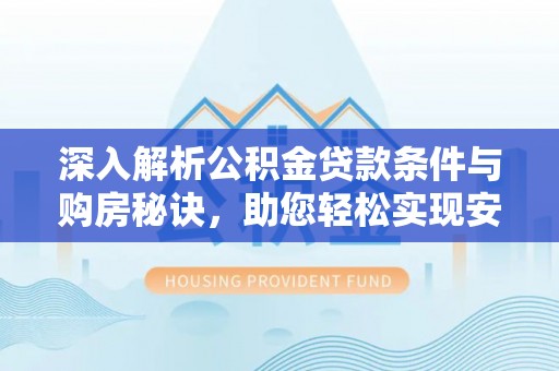 子长深入解析公积金贷款条件与购房秘诀，助您轻松实现安居梦