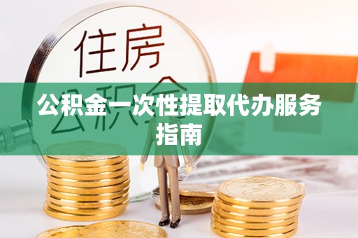 子长公积金一次性提取代办服务指南