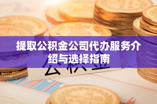 子长提取公积金公司代办服务介绍与选择指南