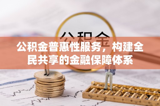 子长公积金普惠性服务，构建全民共享的金融保障体系