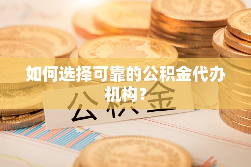 子长如何选择可靠的公积金代办机构？