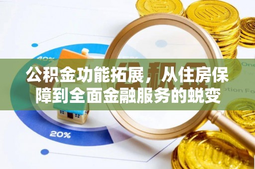 子长公积金功能拓展，从住房保障到全面金融服务的蜕变