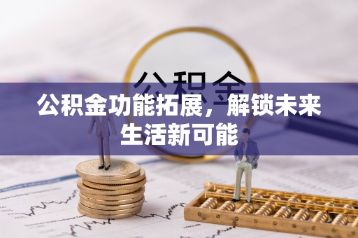子长公积金功能拓展，解锁未来生活新可能