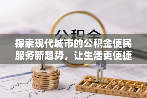 子长探索现代城市的公积金便民服务新趋势，让生活更便捷