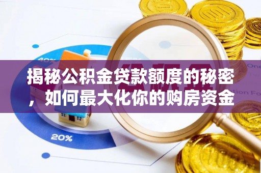 子长揭秘公积金贷款额度的秘密，如何最大化你的购房资金
