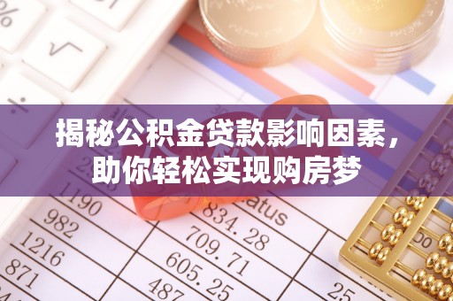 子长揭秘公积金贷款影响因素，助你轻松实现购房梦