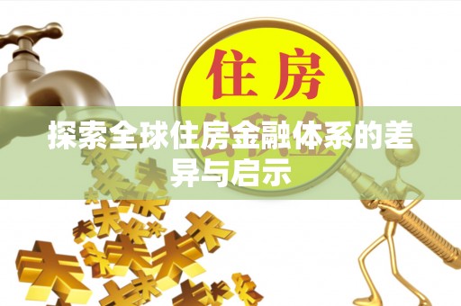 子长探索全球住房金融体系的差异与启示