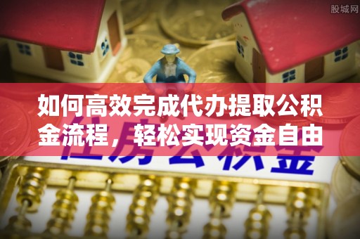 子长如何高效完成代办提取公积金流程，轻松实现资金自由