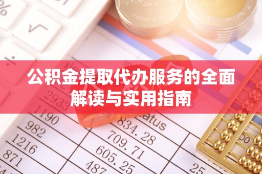 子长公积金提取代办服务的全面解读与实用指南