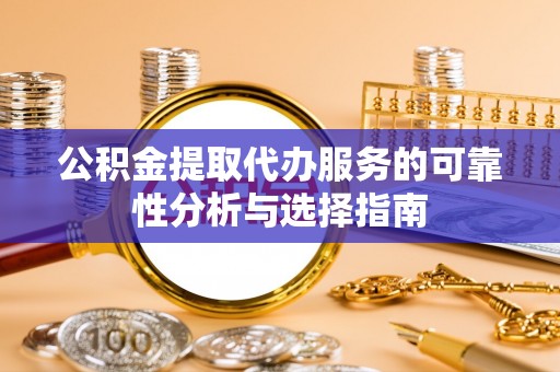 子长公积金提取代办服务的可靠性分析与选择指南