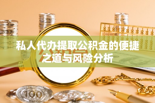 子长私人代办提取公积金的便捷之道与风险分析